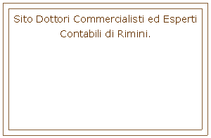 Casella di testo: Sito Dottori Commercialisti ed Esperti Contabili di Rimini.
